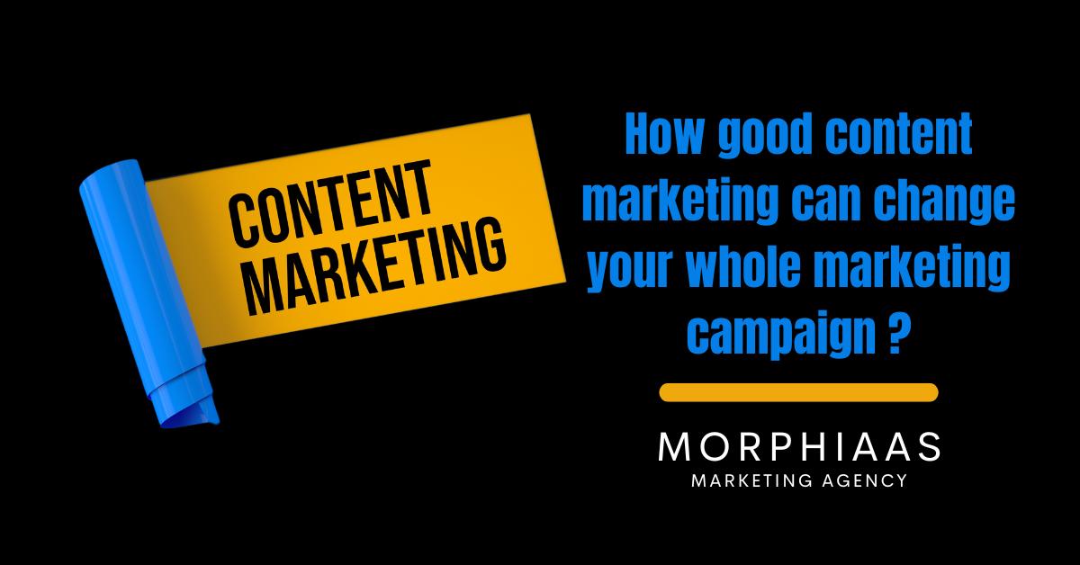 How good content marketing can change your whole marketing campaign ? - morphiaas