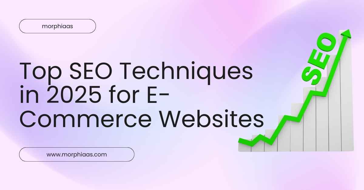 Top SEO Techniques in 2025 for E-Commerce Websites - morphiaas