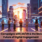 Immersive Campaigns with AR/VR & the Metaverse: The Future of Digital Engagement
