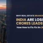 Why Real Estate Brands in India Are Losing Crores in Leads — And Exactly How to Fix It in 2026