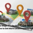 Google Maps SEO for Real Estate Developers: How to Get More Local Property Leads